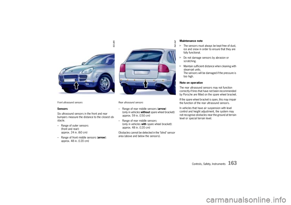 PORSCHE CAYNNE S 2005 1.G Owners Manual Controls, Safety, Instruments
163
Front ultrasound sensorsSensors
Six ultrasound sensors in the front and rear
bumpers measure the distance to the closest ob-
stacle.
– Range of outer sensors
(fron PORSCHE CAYNNE S 2005 1.G Owners Manual Controls, Safety, Instruments
163
Front ultrasound sensorsSensors
Six ultrasound sensors in the front and rear
bumpers measure the distance to the closest ob-
stacle.
– Range of outer sensors
(fron