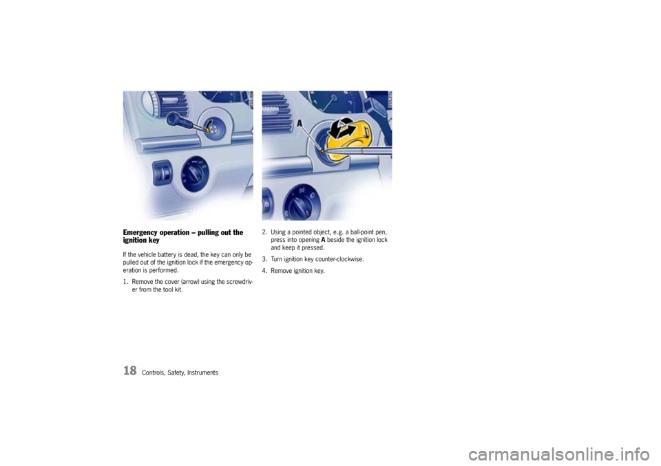 PORSCHE CAYNNE S 2005 1.G User Guide 18
Controls, Safety, Instruments
Emergency operation – pulling out the 
ignition keyIf the vehicle battery is dead, the key can only be 
pulled out of the ignition lock if the emergency op-
eration 