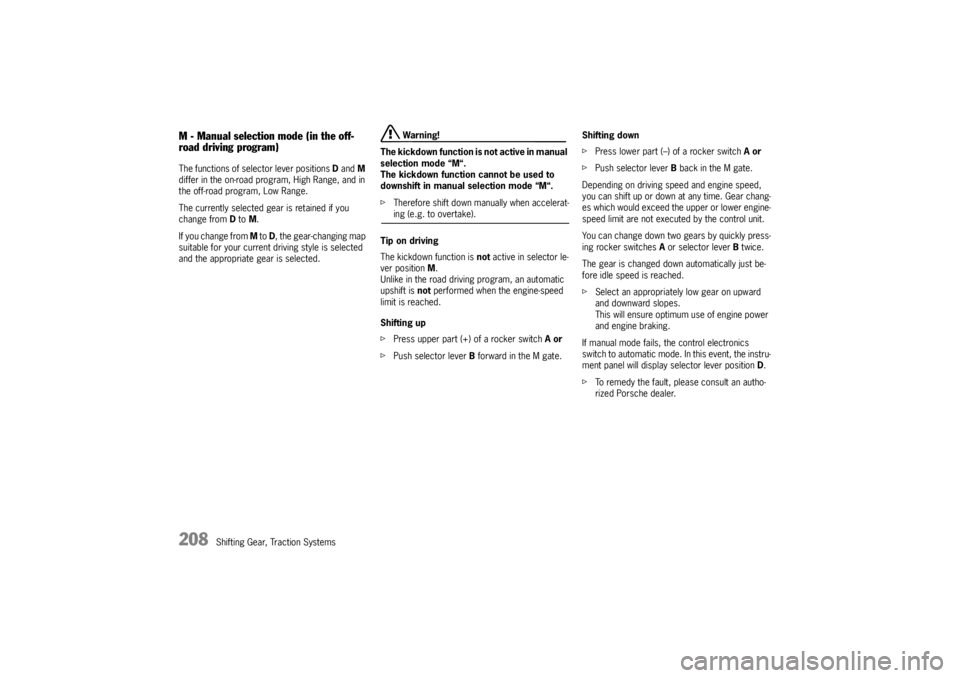 PORSCHE CAYNNE S 2005 1.G Owners Manual 208
Shifting Gear, Traction Systems
M - Manual selection mode (in the off-
road driving program)The functions of selector lever positions Dand M 
differ in the on-road program, High Range, and in 
the