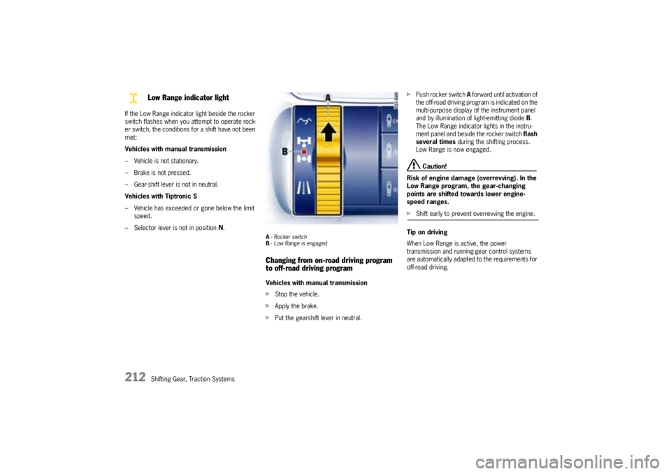 PORSCHE CAYNNE S 2005 1.G Owners Manual 212
Shifting Gear, Traction Systems If the Low Range indicator light beside the rocker
switch flashes when you attempt to operate rock-
er switch, the conditions for a shift have not been
met:
Vehic PORSCHE CAYNNE S 2005 1.G Owners Manual 212
Shifting Gear, Traction Systems If the Low Range indicator light beside the rocker
switch flashes when you attempt to operate rock-
er switch, the conditions for a shift have not been
met:
Vehic