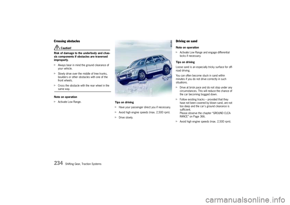 PORSCHE CAYNNE S 2005 1.G Owners Manual 234
Shifting Gear, Traction Systems
Crossing obstacles
Caution!
Risk of damage to the underbody and chas-
sis components if obstacles are traversed
improperly.
fAlways bear in mind the ground cleara PORSCHE CAYNNE S 2005 1.G Owners Manual 234
Shifting Gear, Traction Systems
Crossing obstacles
Caution!
Risk of damage to the underbody and chas-
sis components if obstacles are traversed
improperly.
fAlways bear in mind the ground cleara