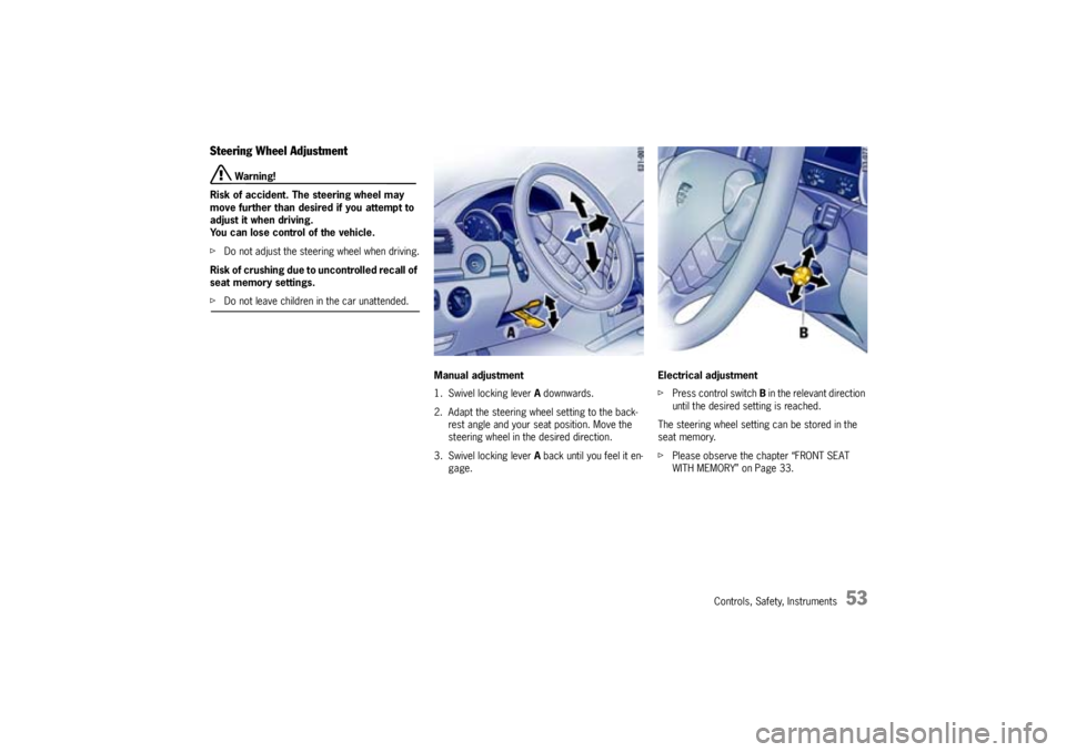 PORSCHE CAYNNE S 2005 1.G Workshop Manual Controls, Safety, Instruments
53
Steering Wheel Adjustment
Warning!
Risk of accident. The steering wheel may
move further than desired if you attempt to
adjust it when driving.
You can lose control PORSCHE CAYNNE S 2005 1.G Workshop Manual Controls, Safety, Instruments
53
Steering Wheel Adjustment
Warning!
Risk of accident. The steering wheel may
move further than desired if you attempt to
adjust it when driving.
You can lose control