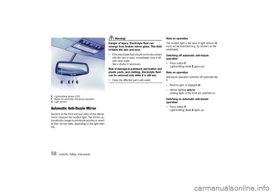 PORSCHE CAYNNE S 2005 1.G Workshop Manual 58
Controls, Safety, Instruments
E- Light-emitting diodes (LED)
F- Button for automatic anti-dazzle operation
G-Light sensorsAutomatic Anti-Dazzle MirrorSensors on the front and rear sides of the inte PORSCHE CAYNNE S 2005 1.G Workshop Manual 58
Controls, Safety, Instruments
E- Light-emitting diodes (LED)
F- Button for automatic anti-dazzle operation
G-Light sensorsAutomatic Anti-Dazzle MirrorSensors on the front and rear sides of the inte