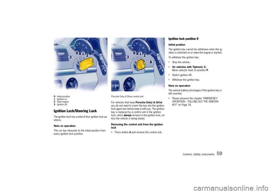PORSCHE CAYNNE S 2005 1.G Workshop Manual Controls, Safety, Instruments
59
0- Initial position
1- Ignition on
2-Start engine
3- Ignition offIgnition Lock/Steering LockThe ignition lock has a total of four ignition lock po-
sitions.
Note on op PORSCHE CAYNNE S 2005 1.G Workshop Manual Controls, Safety, Instruments
59
0- Initial position
1- Ignition on
2-Start engine
3- Ignition offIgnition Lock/Steering LockThe ignition lock has a total of four ignition lock po-
sitions.
Note on op
