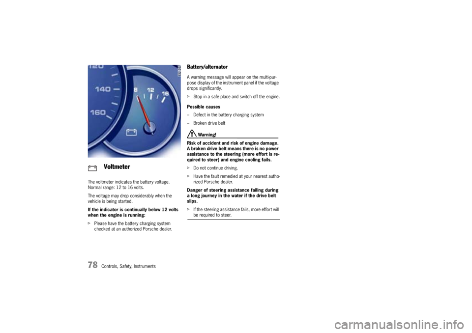 PORSCHE CAYNNE S 2005 1.G Manual PDF 78
Controls, Safety, Instruments The voltmeter indicates the battery voltage.
Normal range: 12 to 16 volts.
The voltage may drop considerably when the
vehicle is being started.
If the indicator is co PORSCHE CAYNNE S 2005 1.G Manual PDF 78
Controls, Safety, Instruments The voltmeter indicates the battery voltage.
Normal range: 12 to 16 volts.
The voltage may drop considerably when the
vehicle is being started.
If the indicator is co