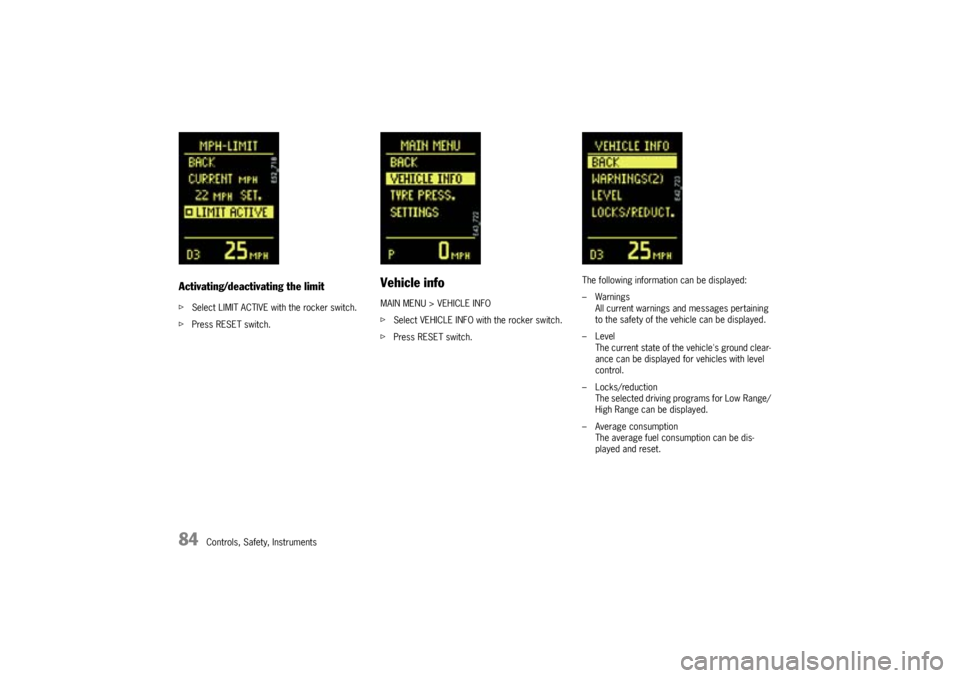 PORSCHE CAYNNE S 2005 1.G Manual Online 84
Controls, Safety, Instruments
Activating/deactivating the limitfSelect LIMIT ACTIVE with the rocker switch.
fPress RESET switch.
Vehicle infoMAIN MENU > VEHICLE INFO
fSelect VEHICLE INFO with the r PORSCHE CAYNNE S 2005 1.G Manual Online 84
Controls, Safety, Instruments
Activating/deactivating the limitfSelect LIMIT ACTIVE with the rocker switch.
fPress RESET switch.
Vehicle infoMAIN MENU > VEHICLE INFO
fSelect VEHICLE INFO with the r