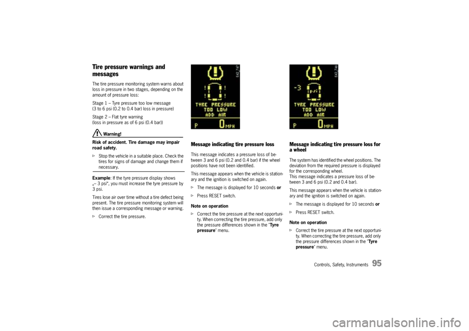 PORSCHE CAYNNE S 2005 1.G Owners Manual Controls, Safety, Instruments
95
Tire pressure warnings and 
messagesThe tire pressure monitoring system warns about 
loss in pressure in two stages, depending on the 
amount of pressure loss:
Stage 1