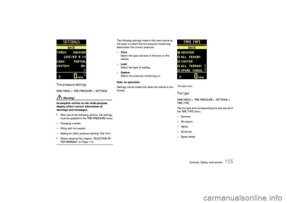 PORSCHE CAYNNE S 2006 1.G Owners Manual Controls, Safety, Instruments
105
Tire pressure settingsMAIN MENU > TIRE PRESSURE > SETTINGS
 Warning!
Incomplete entries on the multi-purpose 
display affect correct information of 
warnings and mess