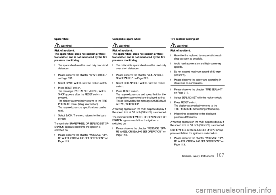 PORSCHE CAYNNE S 2006 1.G Owners Manual Controls, Safety, Instruments
107
Spare wheel
 Warning!
Risk of accident.
The spare wheel does not contain a wheel 
transmitter and is not monitored by the tire 
pressure monitoring.
fThe spare wheel 