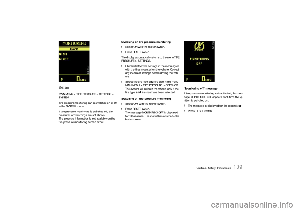 PORSCHE CAYNNE S 2006 1.G Owners Manual Controls, Safety, Instruments
109
SystemMAIN MENU > TIRE PRESSURE > SETTINGS > 
SYSTEM
Tire pressure monitoring can be switched on or off 
in the SYSTEM menu.
If tire pressure monitoring is switched o