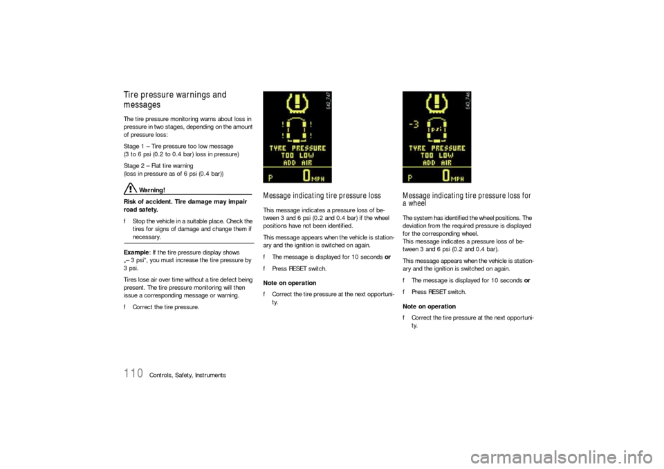 PORSCHE CAYNNE S 2006 1.G Owners Manual 110
Controls, Safety, Instruments
Tire pressure warnings and 
messagesThe tire pressure monitoring warns about loss in 
pressure in two stages, depending on the amount 
of pressure loss:
Stage 1 – T