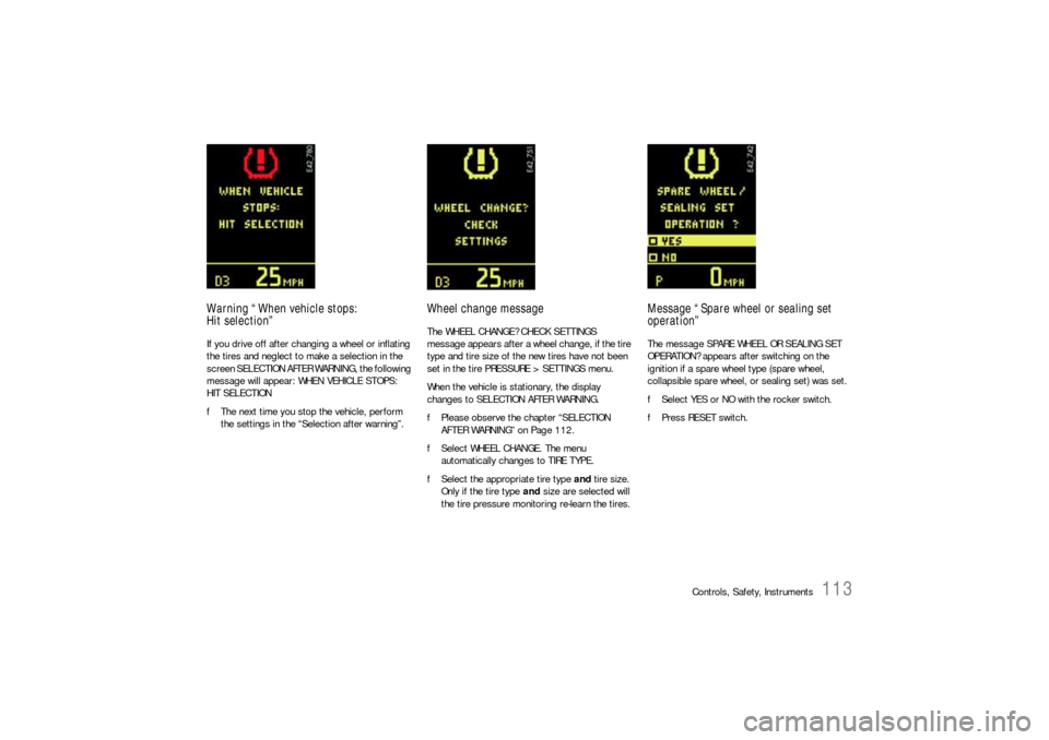 PORSCHE CAYNNE S 2006 1.G Owners Manual Controls, Safety, Instruments
113
Warning “When vehicle stops: 
Hit selection”If you drive off after changing a wheel or inflating 
the tires and neglect to make a selection in the 
screen SELECTI