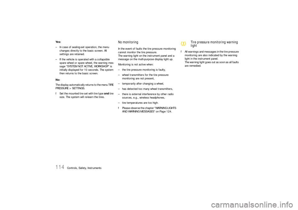 PORSCHE CAYNNE S 2006 1.G Owners Manual 114
Controls, Safety, Instruments Ye s :
– In case of sealing-set operation, the menu 
changes directly to the basic screen. All 
settings are retained.
– If the vehicle is operated with a collaps