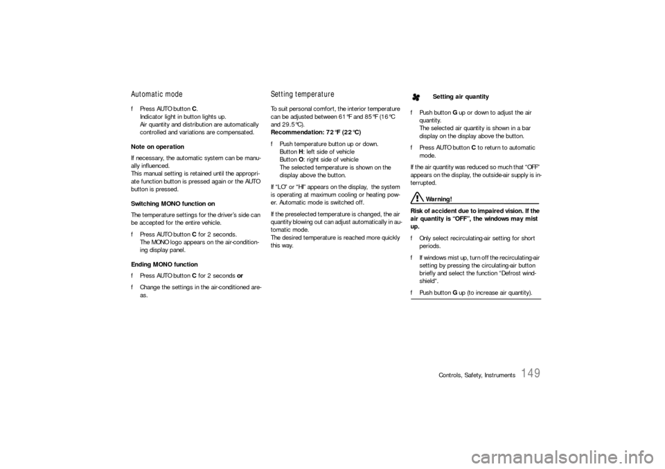 PORSCHE CAYNNE S 2006 1.G Owners Manual Controls, Safety, Instruments
149
Automatic modefPress AUTO button C.
Indicator light in button lights up.
Air quantity and distribution are automatically 
controlled and variations are compensated.
N