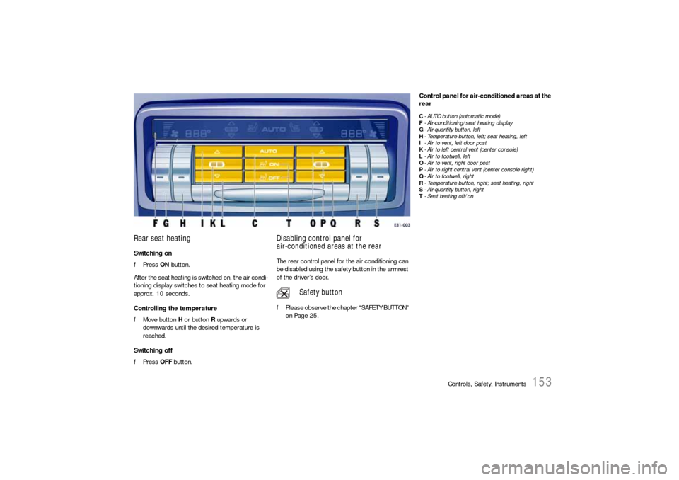 PORSCHE CAYNNE S 2006 1.G Owners Manual Controls, Safety, Instruments
153
Rear seat heatingSwitching on
fPress ON button.
After the seat heating is switched on, the air condi-
tioning display switches to seat heating mode for 
approx. 10 se