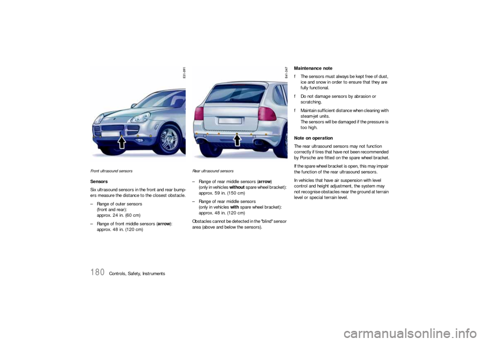 PORSCHE CAYNNE S 2006 1.G Owners Manual 180
Controls, Safety, Instruments
Front ultrasound sensorsSensors
Six ultrasound sensors in the front and rear bump-
ers measure the distance to the closest obstacle.
– Range of outer sensors
(front PORSCHE CAYNNE S 2006 1.G Owners Manual 180
Controls, Safety, Instruments
Front ultrasound sensorsSensors
Six ultrasound sensors in the front and rear bump-
ers measure the distance to the closest obstacle.
– Range of outer sensors
(front