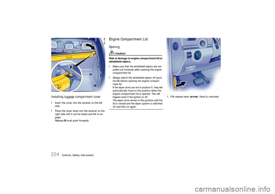PORSCHE CAYNNE S 2006 1.G Owners Manual 204
Controls, Safety, Instruments
Installing luggage compartment coverfInsert the cover into the receiver on the left 
side.
fPress the cover down into the receiver on the 
right side until it can be 