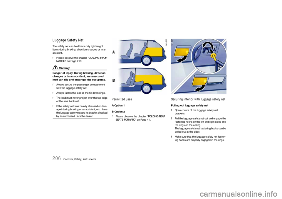 PORSCHE CAYNNE S 2006 1.G Owners Manual 206
Controls, Safety, Instruments
Luggage Safety NetThe safety net can hold back only lightweight 
items during braking, direction changes or in an 
accident.
fPlease observe the chapter “LOADING IN