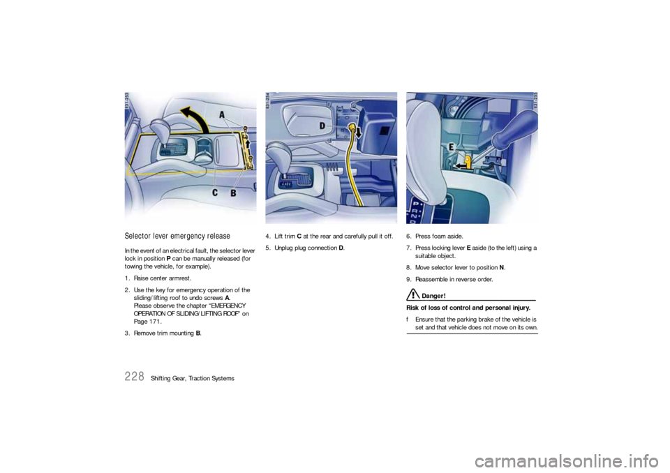 PORSCHE CAYNNE S 2006 1.G Owners Manual 228
Shifting Gear, Traction Systems
Selector lever emergency releaseIn the event of an electrical fault, the selector lever
lock in position P can be manually released (for
towing the vehicle, for e PORSCHE CAYNNE S 2006 1.G Owners Manual 228
Shifting Gear, Traction Systems
Selector lever emergency releaseIn the event of an electrical fault, the selector lever
lock in position P can be manually released (for
towing the vehicle, for e