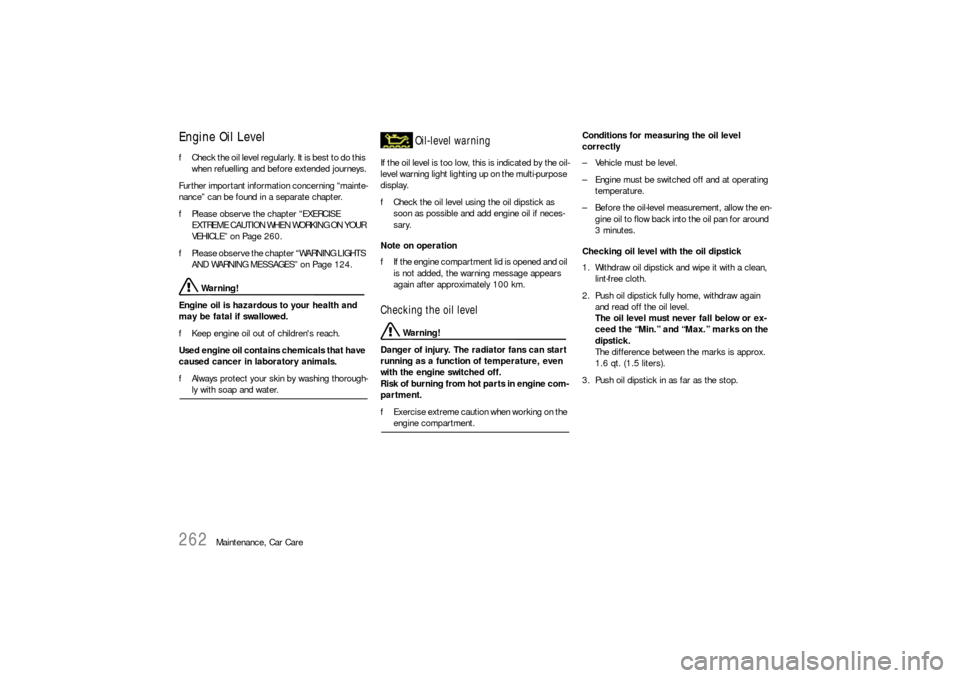 PORSCHE CAYNNE S 2006 1.G Owners Manual 262
Maintenance, Car Care
Engine Oil LevelfCheck the oil level regularly. I t  i s  b e s t  t o  d o  t h i s  
when refuelling and before extended journeys.
Further important information concerning 