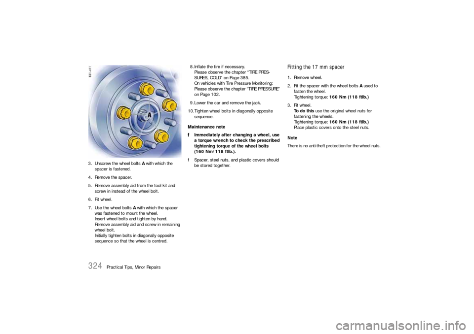 PORSCHE CAYNNE S 2006 1.G Owners Manual 324
Practical Tips, Minor Repairs 3. Unscrew the wheel bolts A with which the 
spacer is fastened.
4. Remove the spacer.
5. Remove assembly aid from the tool kit and 
screw in instead of the wheel bol
