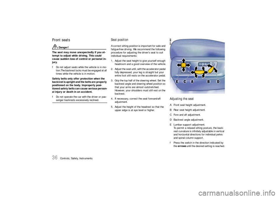 PORSCHE CAYNNE S 2006 1.G Owners Manual 36
Controls, Safety, Instruments
Front seats
 Danger!
The seat may move unexpectedly if you at-
tempt to adjust while driving. This could 
cause sudden loss of control or personal in-
jury.
fDo not ad
