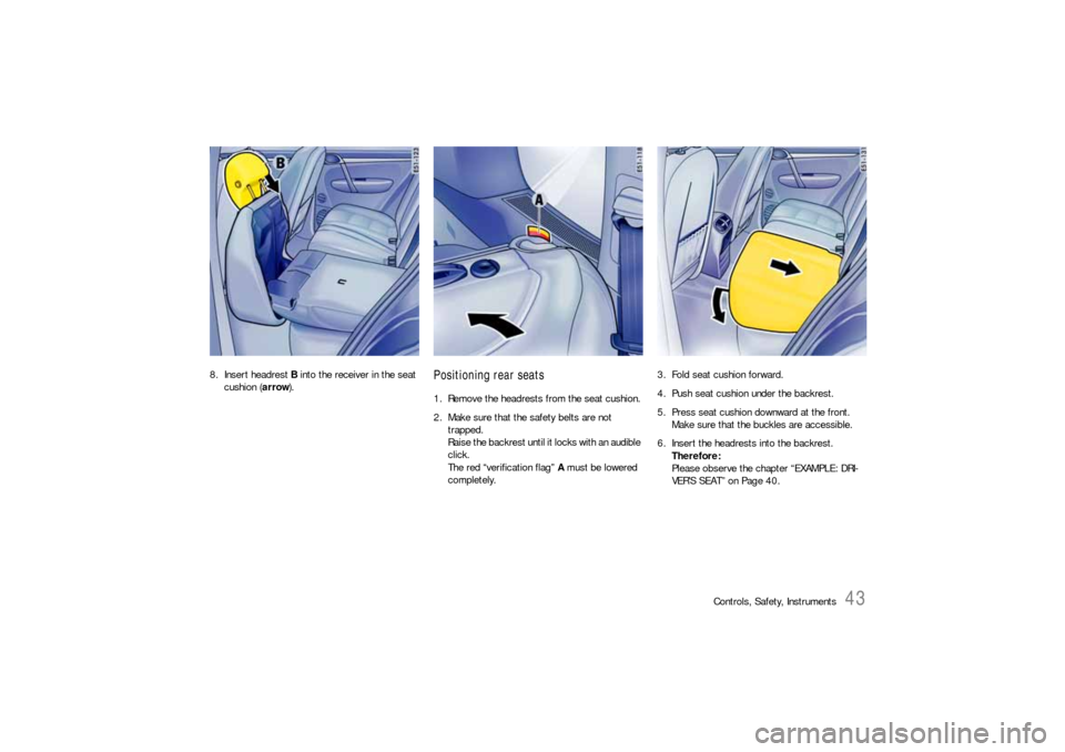 PORSCHE CAYNNE S 2006 1.G Owners Manual Controls, Safety, Instruments
43
8. Insert headrest B into the receiver in the seat 
cushion (arrow).
Positioning rear seats1. Remove the headrests from the seat cushion.
2. Make sure that the safety 
