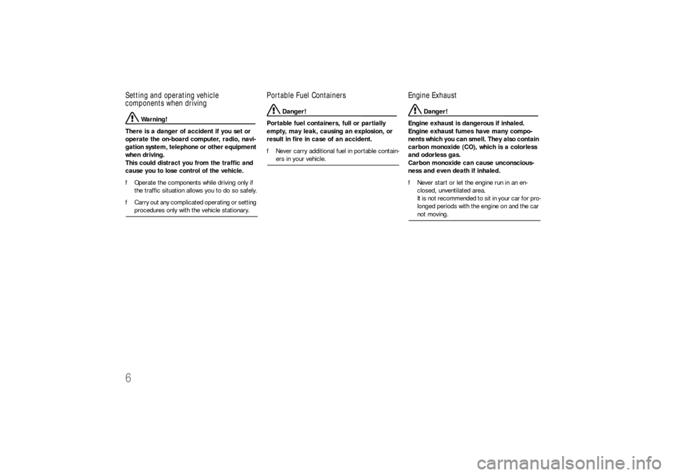PORSCHE CAYNNE S 2006 1.G Owners Manual 6Setting and operating vehicle 
components when driving
 Warning!
There is a danger of accident if you set or 
operate the on-board computer, radio, navi-
gation system, telephone or other equipment 
