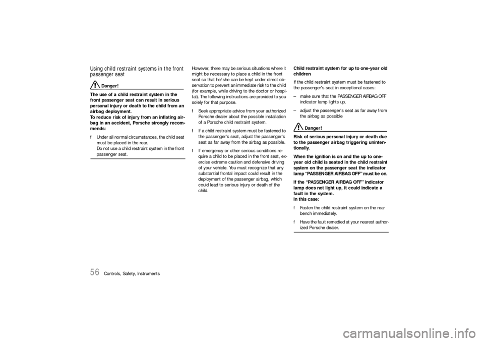 PORSCHE CAYNNE S 2006 1.G Owners Manual 56
Controls, Safety, Instruments
Using child restraint systems in the front 
passenger seat
 Danger!
The use of a child restraint system in the 
front passenger seat can result in serious 
personal in