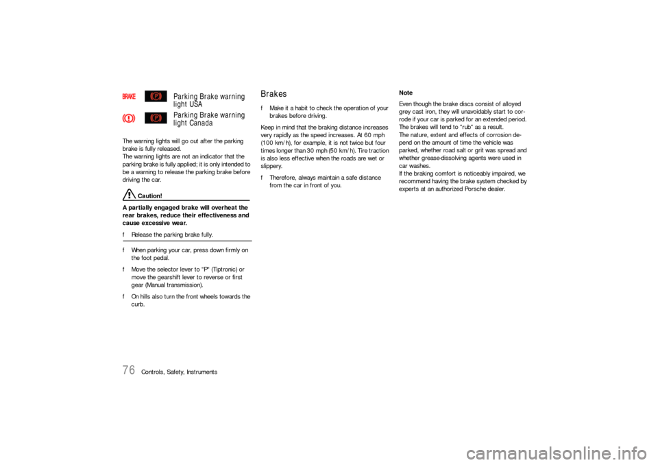 PORSCHE CAYNNE S 2006 1.G Manual PDF 76
Controls, Safety, Instruments The warning lights will go out after the parking 
brake is fully released.
The warning lights are not an indicator that the 
parking brake is fully applied; it is only