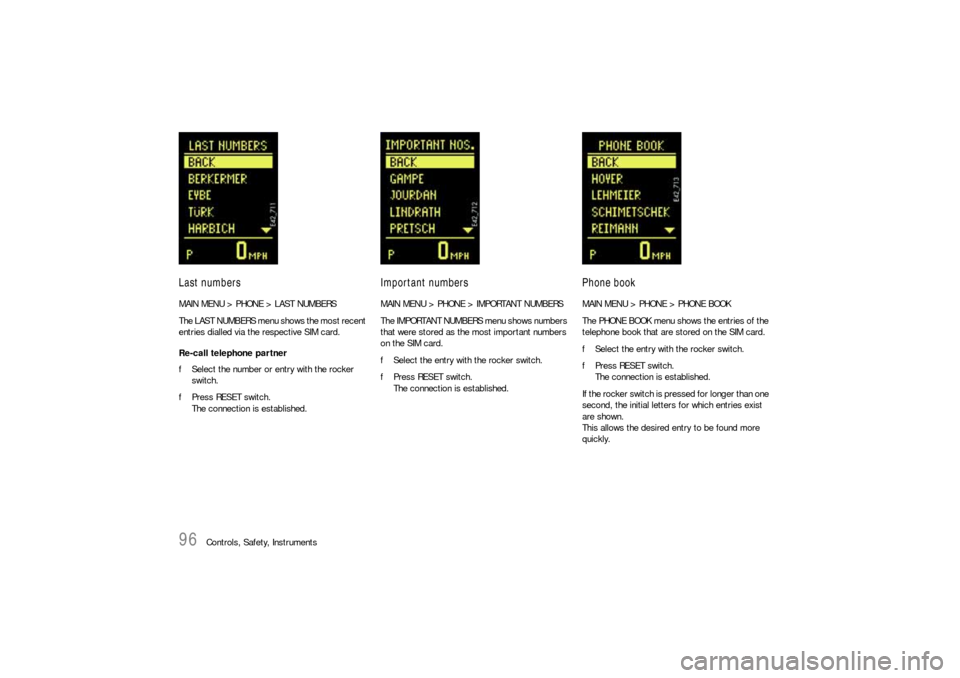 PORSCHE CAYNNE S 2006 1.G Owners Manual 96
Controls, Safety, Instruments
Last numbersMAIN MENU > PHONE > LAST NUMBERS
The LAST NUMBERS menu shows the most recent 
entries dialled via the respective SIM card. 
Re-call telephone partner
fSele