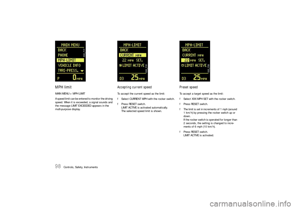 PORSCHE CAYNNE S 2006 1.G Owners Manual 98
Controls, Safety, Instruments
MPH limitMAIN MENU > MPH LIMIT
A speed limit can be entered to monitor the driving 
speed. When it is exceeded, a signal sounds and 
the message LIMIT EXCEEDED appears