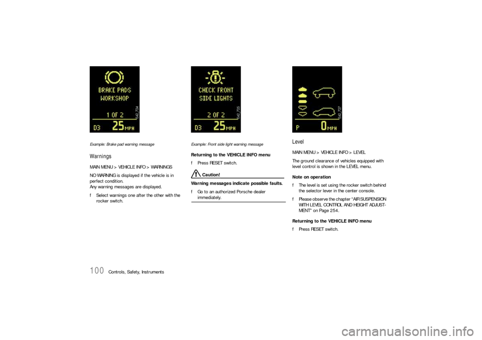 PORSCHE CAYNNE S 2006 1.G Owners Manual 100
Controls, Safety, Instruments
Example: Brake pad warning messageWarningsMAIN MENU > VEHICLE INFO > WARNINGS
NO WARNING is displayed if the vehicle is in 
perfect condition.
Any warning messages ar