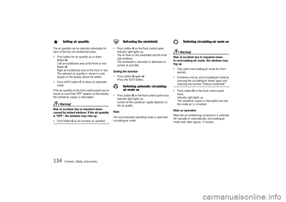 PORSCHE CAYNNE TURBO 2005 1.G Owners Manual 134
Controls, Safety, Instruments The air quantity can be selected individually for 
each of the four air-conditioned areas.
fPush button for air quantity up or down.
Button G:
Left air-conditioned ar