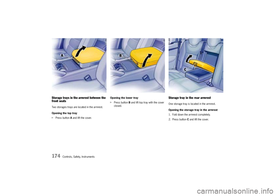 PORSCHE CAYNNE TURBO 2005 1.G Owners Manual 174
Controls, Safety, Instruments
Storage trays in the armrest between the
front seatsTwo storages trays are located in the armrest.
Opening the top tray
fPress button A and lift the cover.Opening th PORSCHE CAYNNE TURBO 2005 1.G Owners Manual 174
Controls, Safety, Instruments
Storage trays in the armrest between the
front seatsTwo storages trays are located in the armrest.
Opening the top tray
fPress button A and lift the cover.Opening th