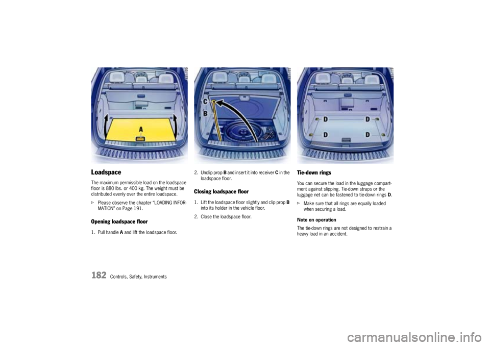 PORSCHE CAYNNE TURBO 2005 1.G Owners Manual 182
Controls, Safety, Instruments
LoadspaceThe maximum permissible load on the loadspace
floor is 880 lbs. or 400 kg. The weight must be
distributed evenly over the entire loadspace.
fPlease observe PORSCHE CAYNNE TURBO 2005 1.G Owners Manual 182
Controls, Safety, Instruments
LoadspaceThe maximum permissible load on the loadspace
floor is 880 lbs. or 400 kg. The weight must be
distributed evenly over the entire loadspace.
fPlease observe