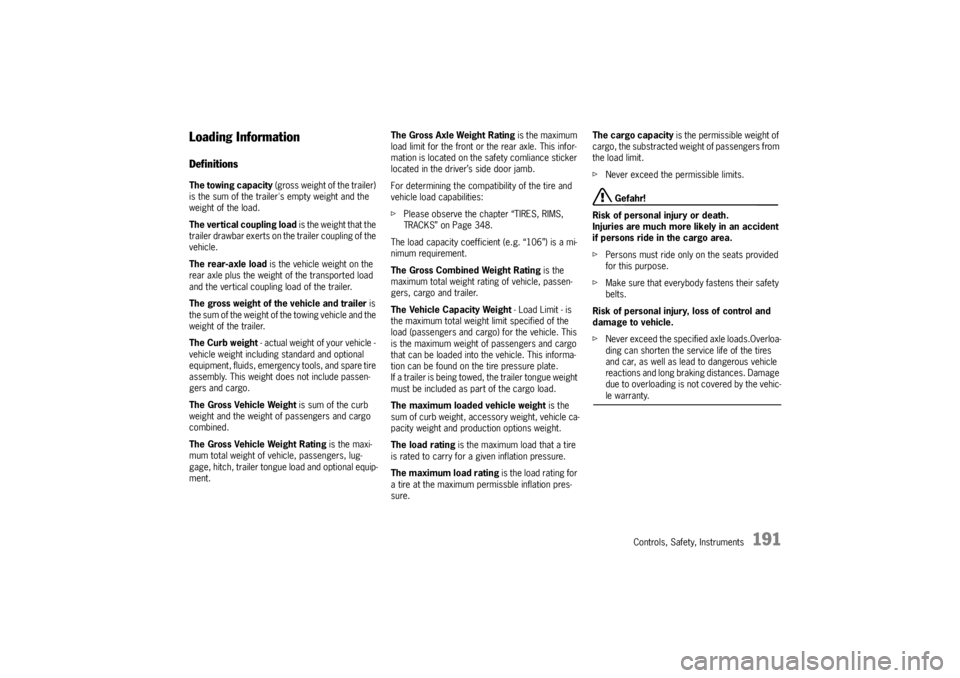 PORSCHE CAYNNE TURBO 2005 1.G Owners Manual Controls, Safety, Instruments
191
Loading InformationDefinitionsThe towing capacity (gross weight of the trailer) 
is the sum of the trailers empty weight and the 
weight of the load.
The vertical co