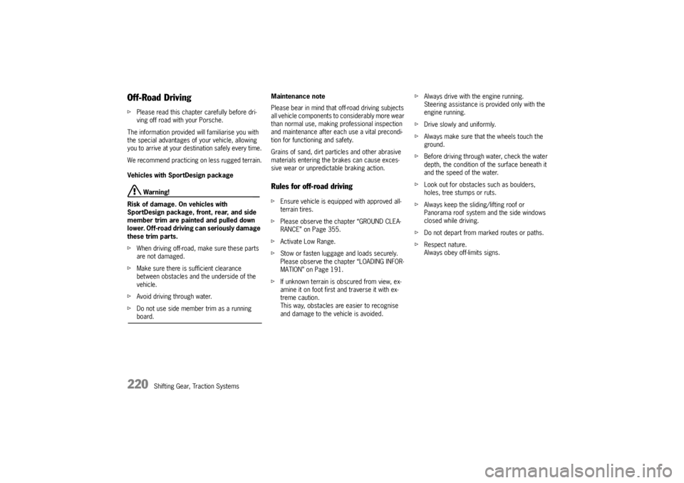 PORSCHE CAYNNE TURBO 2005 1.G Owners Manual 220
Shifting Gear, Traction Systems
Off-Road DrivingfPlease read this chapter carefully before dri-
ving off road with your Porsche.
The information provided will familiarise you with 
the special adv