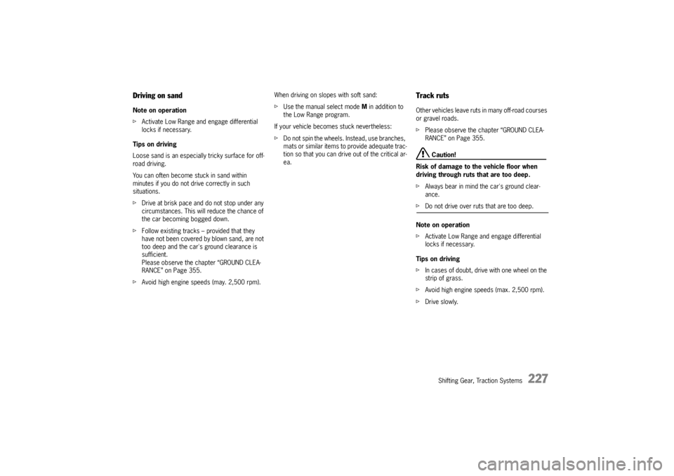 PORSCHE CAYNNE TURBO 2005 1.G Owners Manual Shifting Gear, Traction Systems
227
Driving on sandNote on operation
fActivate Low Range and engage differential 
locks if necessary.
Tips on driving
Loose sand is an especially tricky surface for off