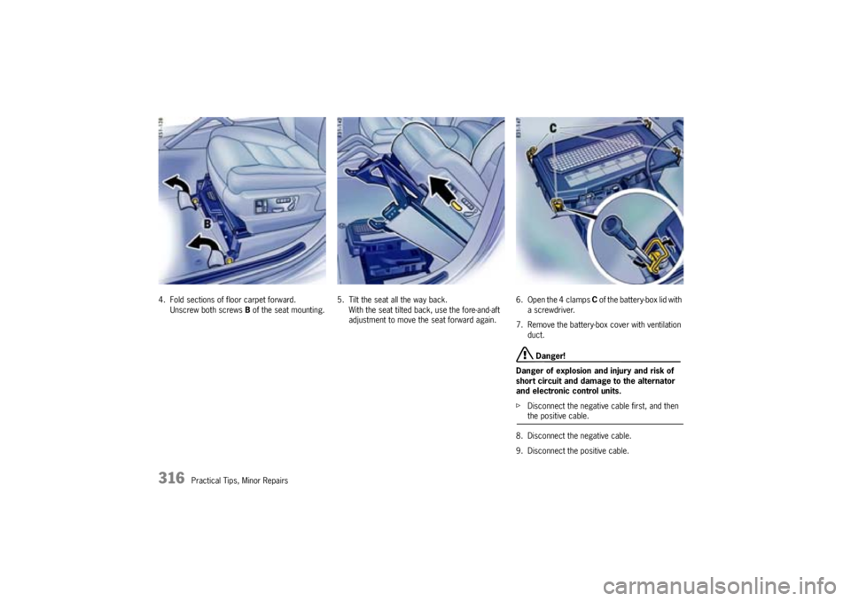 PORSCHE CAYNNE TURBO 2005 1.G Owners Manual 316
Practical Tips, Minor Repairs 4. Fold sections of floor carpet forward.
Unscrew both screws B of the seat mounting.5. Tilt the seat all the way back.
With the seat tilted back, use the fore-and-af PORSCHE CAYNNE TURBO 2005 1.G Owners Manual 316
Practical Tips, Minor Repairs 4. Fold sections of floor carpet forward.
Unscrew both screws B of the seat mounting.5. Tilt the seat all the way back.
With the seat tilted back, use the fore-and-af