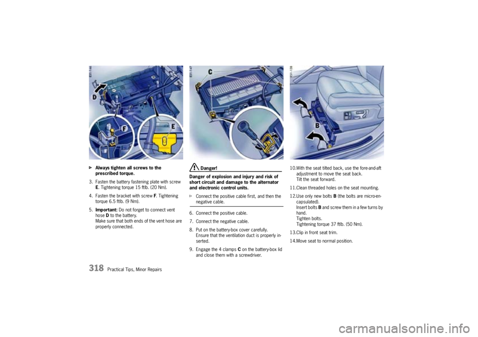 PORSCHE CAYNNE TURBO 2005 1.G Owners Manual 318
Practical Tips, Minor Repairs fAlways tighten all screws to the
prescribed torque.
3. Fasten the battery fastening plate with screw
E. Tightening torque 15 ftlb. (20 Nm).
4. Fasten the bracket w PORSCHE CAYNNE TURBO 2005 1.G Owners Manual 318
Practical Tips, Minor Repairs fAlways tighten all screws to the
prescribed torque.
3. Fasten the battery fastening plate with screw
E. Tightening torque 15 ftlb. (20 Nm).
4. Fasten the bracket w