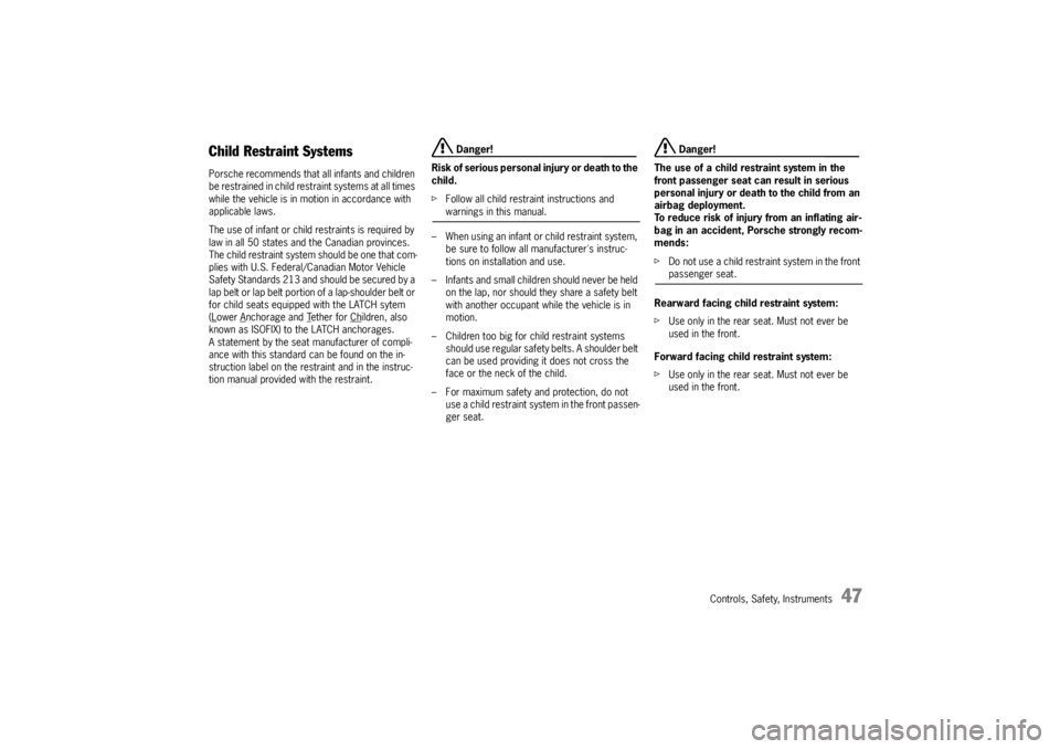 PORSCHE CAYNNE TURBO 2005 1.G Owners Manual Controls, Safety, Instruments
47
Child Restraint SystemsPorsche recommends that all infants and children 
be restrained in child restraint systems at all times 
while the vehicle is in motion in accor