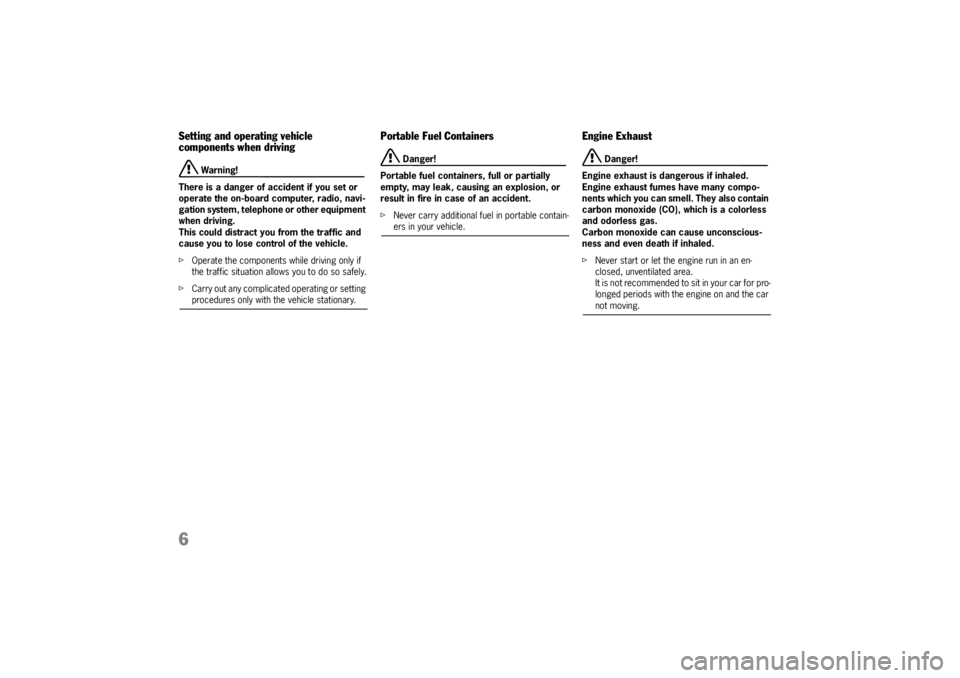 PORSCHE CAYNNE TURBO 2005 1.G Owners Manual 6Setting and operating vehicle 
components when driving
 Warning!
There is a danger of accident if you set or 
operate the on-board computer, radio, navi-
gation system, telephone or other equipment 
