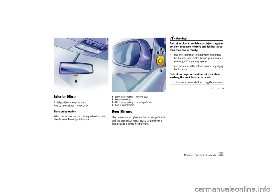 PORSCHE CAYNNE TURBO 2005 1.G Workshop Manual Controls, Safety, Instruments
55
Interior MirrorInitial position – lever forward
Anti-dazzle setting – lever back
Note on operation
When the interior mirror is being adjusted, anti-
dazzle lever A