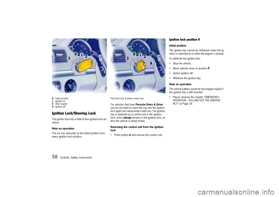 PORSCHE CAYNNE TURBO 2005 1.G Workshop Manual 58
Controls, Safety, Instruments
0- Initial position
1- Ignition on
2-Start engine
3- Ignition offIgnition Lock/Steering LockThe ignition lock has a total of four ignition lock po-
sitions.
Note on op