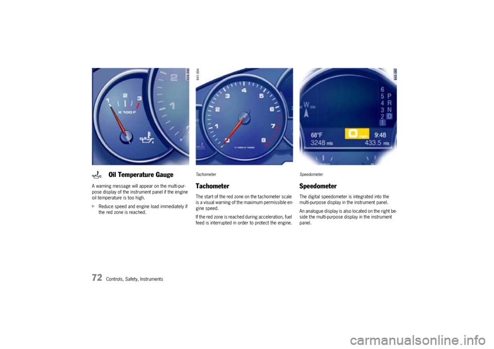 PORSCHE CAYNNE TURBO 2005 1.G Manual PDF 72
Controls, Safety, Instruments A warning message will appear on the multi-pur-
pose display of the instrument panel if the engine 
oil temperature is too high.
fReduce speed and engine load immediat