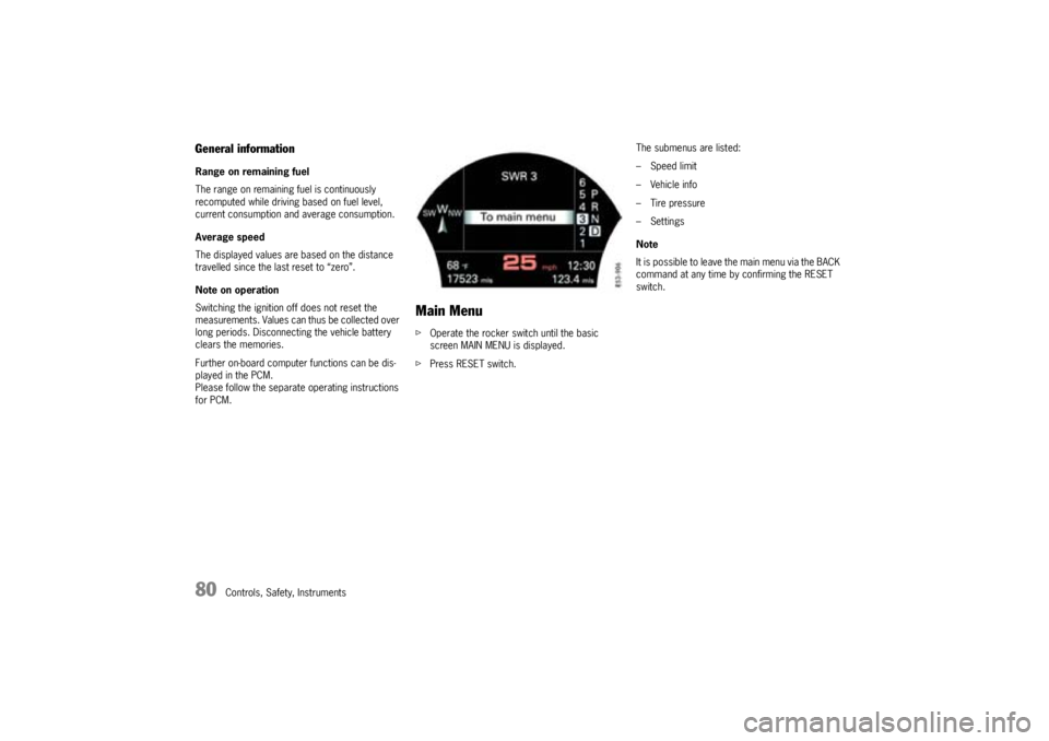 PORSCHE CAYNNE TURBO 2005 1.G Manual PDF 80
Controls, Safety, Instruments
General informationRange on remaining fuel
The range on remaining fuel is continuously 
recomputed while driving based on fuel level, 
current consumption and average 