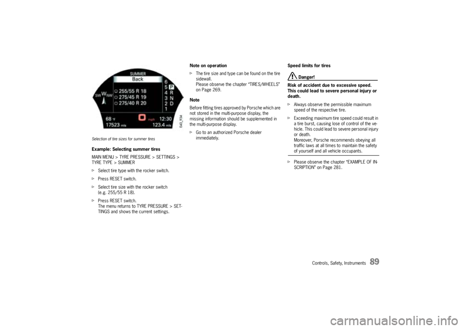 PORSCHE CAYNNE TURBO 2005 1.G User Guide Controls, Safety, Instruments
89
Selection of tire sizes for summer tiresExample: Selecting summer tires
MAIN MENU > TYRE PRESSURE > SETTINGS > 
TYRE TYPE > SUMMER
fSelect tire type with the rocker sw