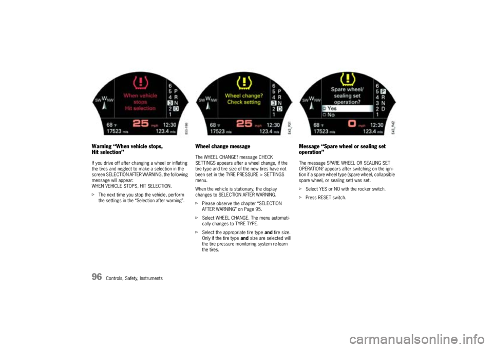 PORSCHE CAYNNE TURBO 2005 1.G Owners Manual 96
Controls, Safety, Instruments
Warning “When vehicle stops,
Hit selection”If you drive off after changing a wheel or inflating
the tires and neglect to make a selection in the
screen SELECTION PORSCHE CAYNNE TURBO 2005 1.G Owners Manual 96
Controls, Safety, Instruments
Warning “When vehicle stops,
Hit selection”If you drive off after changing a wheel or inflating
the tires and neglect to make a selection in the
screen SELECTION