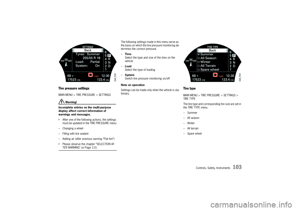 PORSCHE CAYNNE TURBO 2006 1.G Owners Manual Controls, Safety, Instruments
103
Tire pressure settingsMAIN MENU > TIRE PRESSURE > SETTINGS
Warning!
Incomplete entries on the multi-purpose
display affect correct information of
warnings and mess PORSCHE CAYNNE TURBO 2006 1.G Owners Manual Controls, Safety, Instruments
103
Tire pressure settingsMAIN MENU > TIRE PRESSURE > SETTINGS
Warning!
Incomplete entries on the multi-purpose
display affect correct information of
warnings and mess